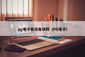 pg电子有没有诀窍（PG电孑）