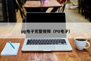 pg电子完整视频（PG电孑）