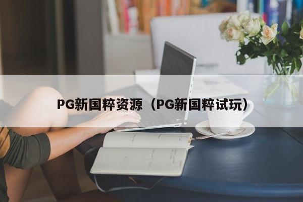 PG新国粹资源(PG新国粹试玩)